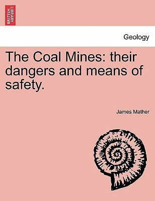 The Coal Mines: their dangers and means of safety.