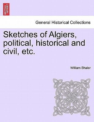 Sketches of Algiers, political, historical and civil, etc.
