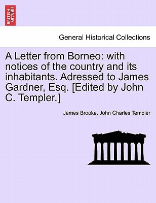 A Letter from Borneo: with notices of the country and its inhabitants. Adressed to James Gardner, Esq. [Edited by John C. Templer.]