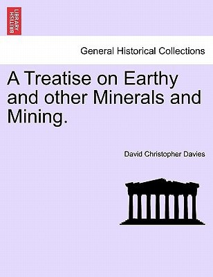 A Treatise on Earthy and other Minerals and Mining.