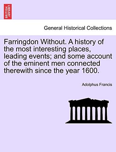 Farringdon Without. A history of the most interesting places, leading events; and some account of the eminent men connected therewith since the year 1600.