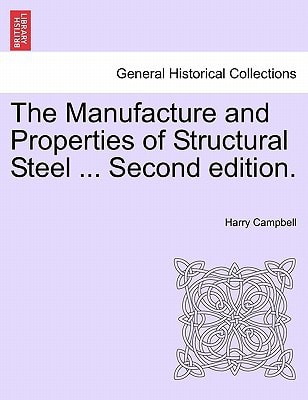 The Manufacture and Properties of Structural Steel ... Second edition.