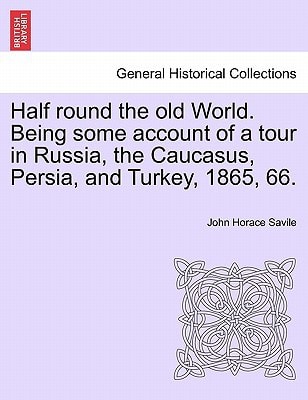 Half round the old World. Being some account of a tour in Russia, the Caucasus, Persia, and Turkey, 1865, 66.
