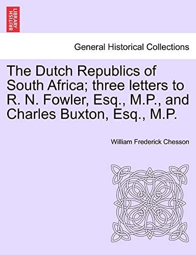 The Dutch Republics of South Africa; three letters to R. N. Fowler, Esq., M.P., and Charles Buxton, Esq., M.P.