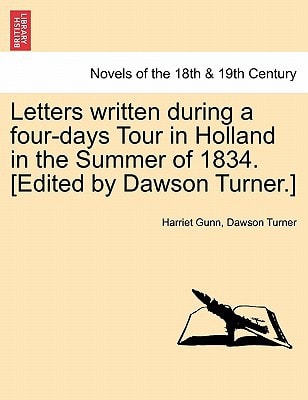 Letters Written During a Four-Days Tour in Holland in the Summer of 1834. [Edited by Dawson Turner.]