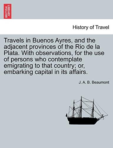 Travels in Buenos Ayres, and the adjacent provinces of the Rio de la Plata. With observations, for the use of persons who contemplate emigrating to that country; or, embarking capital in its affairs.
