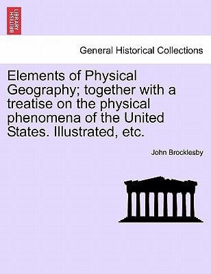 Elements of Physical Geography; together with a treatise on the physical phenomena of the United States. Illustrated, etc.