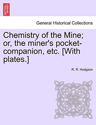 Chemistry of the Mine; or, the miner's pocket-companion, etc. [With plates.]