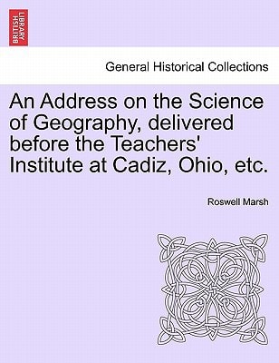 An Address on the Science of Geography, delivered before the Teachers' Institute at Cadiz, Ohio, etc.
