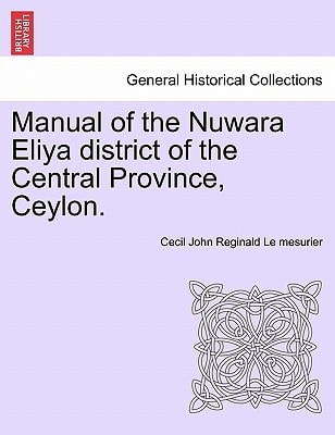 Manual of the Nuwara Eliya district of the Central Province, Ceylon.