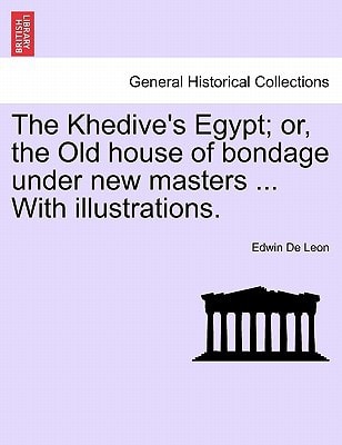 The Khedive's Egypt; or, the Old house of bondage under new masters ... With illustrations.