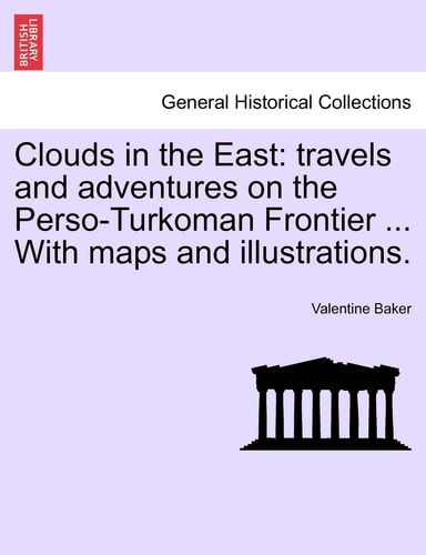 Clouds in the East: travels and adventures on the Perso-Turkoman Frontier ... With maps and illustrations.