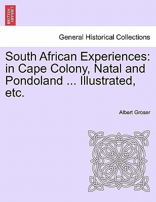 South African Experiences: in Cape Colony, Natal and Pondoland ... Illustrated, etc.