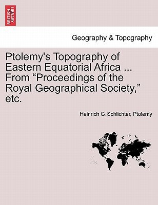 Ptolemy's Topography of Eastern Equatorial Africa ... From "Proceedings of the Royal Geographical Society," etc.