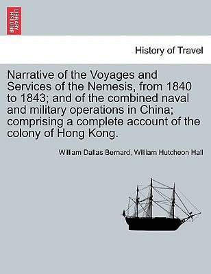 Narrative of the Voyages and Services of the Nemesis, from 1840 to 1843; and of the combined naval and military operations in China; comprising a ... of the colony of Hong Kong. Second Edition