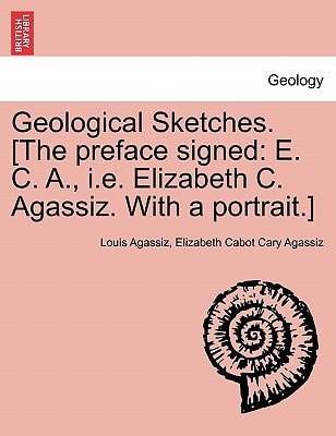 Geological Sketches. [The preface signed: E. C. A., i.e. Elizabeth C. Agassiz. With a portrait.]