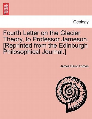 Fourth Letter on the Glacier Theory, to Professor Jameson. [Reprinted from the Edinburgh Philosophical Journal.]