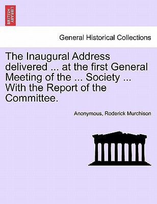 The Inaugural Address delivered ... at the first General Meeting of the ... Society ... With the Report of the Committee.