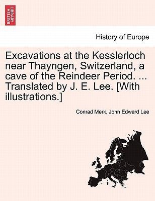 Excavations at the Kesslerloch near Thayngen, Switzerland, a cave of the Reindeer Period. ... Translated by J. E. Lee. [With illustrations.]