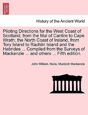 Piloting Directions for the West Coast of Scotland, from the Mul of Cantire to Cape Wrath; the North Coast of Ireland, from Tory Island to Rachlin ... Mackenzie ... and others ... Fifth edition.
