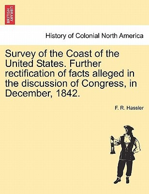 Survey of the Coast of the United States. Further rectification of facts alleged in the discussion of Congress, in December, 1842.