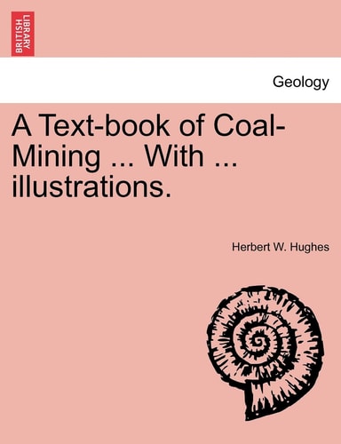 A Text-book of Coal-Mining ... With ... illustrations.