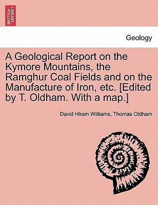 A Geological Report on the Kymore Mountains, the Ramghur Coal Fields and on the Manufacture of Iron, etc. [Edited by T. Oldham. With a map.]