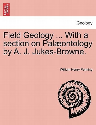 Field Geology ... With a section on Palæontology by A. J. Jukes-Browne.