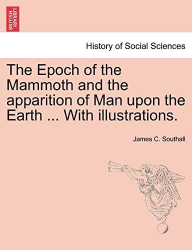 The Epoch of the Mammoth and the apparition of Man upon the Earth ... With illustrations.