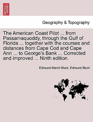 The American Coast Pilot ... from Passamaquoddy, through the Gulf of Florida ... together with the courses and distances from Cape Cod and Cape Ann ... ... Corrected and improved ... Ninth edition.