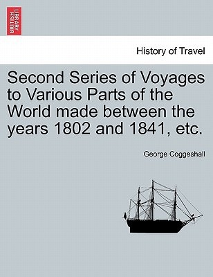 Second Series of Voyages to Various Parts of the World made between the years 1802 and 1841, etc.