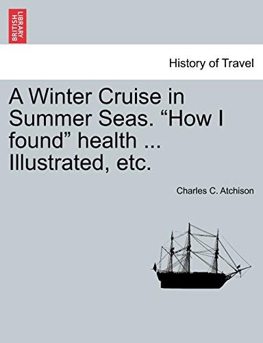 A Winter Cruise in Summer Seas. "How I Found" Health ... Illustrated, Etc.