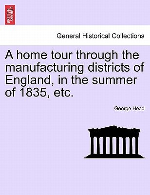 A home tour through the manufacturing districts of England, in the summer of 1835, etc.