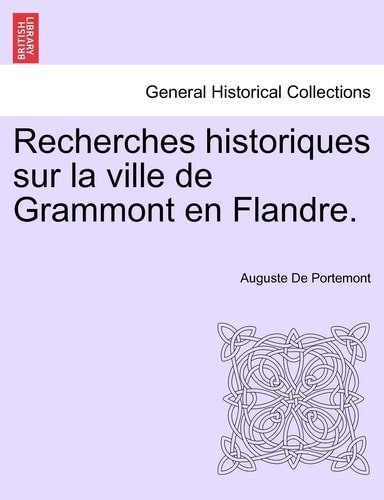 Recherches historiques sur la ville de Grammont en Flandre.