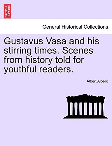 Gustavus Vasa and his stirring times. Scenes from history told for youthful readers.