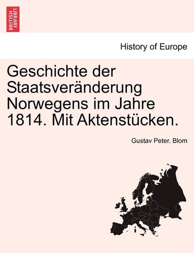 Geschichte Der Staatsveranderung Norwegens Im Jahre 1814. Mit Aktenstucken. (English and German Edition)