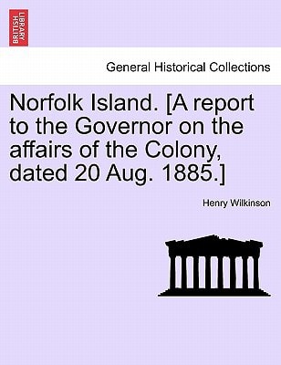 Norfolk Island. [A report to the Governor on the affairs of the Colony, dated 20 Aug. 1885.]