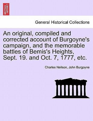 An original, compiled and corrected account of Burgoyne's campaign, and the memorable battles of Bemis's Heights, Sept. 19. and Oct. 7, 1777, etc.