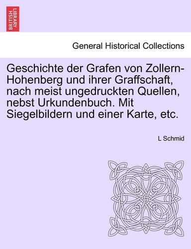 Geschichte der Grafen von Zollern-Hohenberg und ihrer Graffschaft, nach meist ungedruckten Quellen, nebst Urkundenbuch. Mit Siegelbildern und einer Karte, etc.