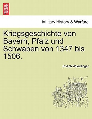 Kriegsgeschichte von Bayern, Pfalz und Schwaben von 1347 bis 1506.