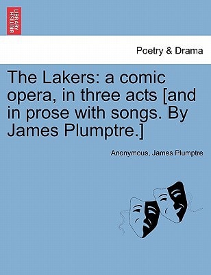 The Lakers: a comic opera, in three acts [and in prose with songs. By James Plumptre.]