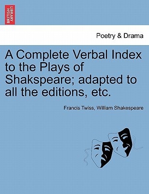 A Complete Verbal Index to the Plays of Shakspeare; adapted to all the editions, etc.