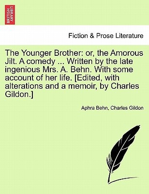 The Younger Brother: or, the Amorous Jilt. A comedy ... Written by the late ingenious Mrs. A. Behn. With some account of her life. [Edited, with alterations and a memoir, by Charles Gildon.]