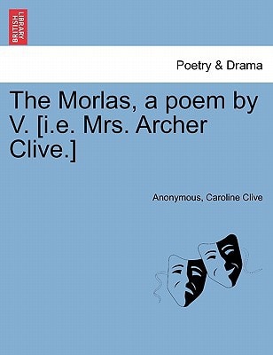 The Morlas, a poem by V. [i.e. Mrs. Archer Clive.]