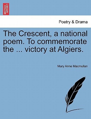 The Crescent, a national poem. To commemorate the ... victory at Algiers.