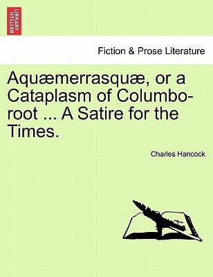 Aquæmerrasquæ, or a Cataplasm of Columbo-root ... A Satire for the Times.