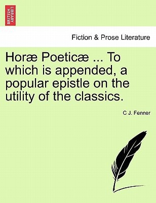 Horæ Poeticæ ... To which is appended, a popular epistle on the utility of the classics.