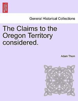 The Claims to the Oregon Territory considered.