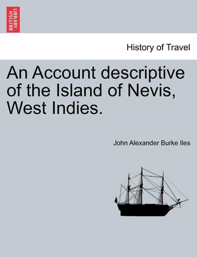 An Account Descriptive of the Island of Nevis, West Indies.