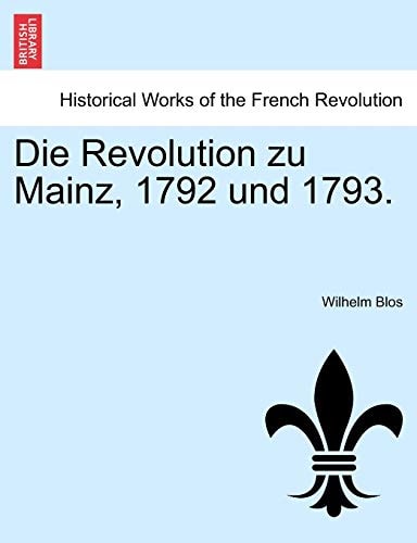 Die Revolution Zu Mainz, 1792 Und 1793. (English and German Edition)